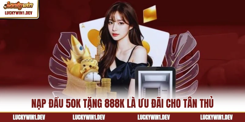 Nạp đầu 50K tặng 8888K là ưu đãi cho tân thủ
