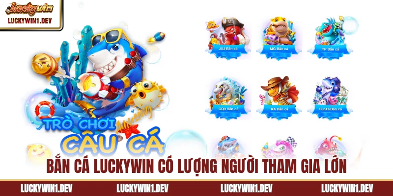 Bắn cá LuckyWin có lượng người tham gia lớn
